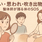 思い・思われ・吹き出物！？整体師が語る体のSOS